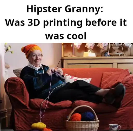 A smiling old lady wearing a knit cap. She is relaxed on the couch and is knitting with needles and yarn. Caption reads "Hipster granny: 3D printing before it was cool"
