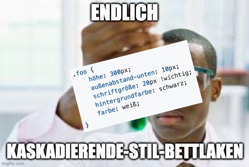 Mensch in Labor Klamotten hält ein CSS Code Schnipsel in die Luft. Viele Begriffe wurden in Zangendeutsch übersetzt wie zum Beispiel: important zu wichtig und margin-bottom zu außenabstand-unten.

Überschrift ist "Endlich"
Unterschrift ist "Kaskadierende-Stil-Bettlacken"