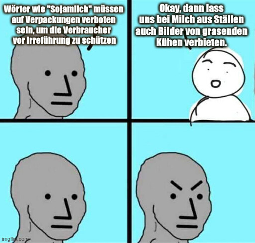 Meme in vier Panelen  (Template: "Angry NPC Wojak"). Panel 1: Wojak mit ausdruckslosem Gesicht sagt: "Wörter wie Sojamilch müssen auf Verpackungen verboten sein, um die Verbraucher vor Irreführung zu schützen." – Panel 2: Jemand wendet ein: "Okay, dann lass uns bei Milch aus Ställen auch Bilder von grasenden Kühen verbieten." – Panel 3: Regungslos denkt Wojak nach. Panel 4: Wojak wütend.